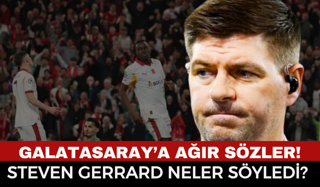 Steven Gerrard Galatasaray Hakkında Ne Söyledi? Utanç Verici ve Acınası İfadeleri Tepki Çekti