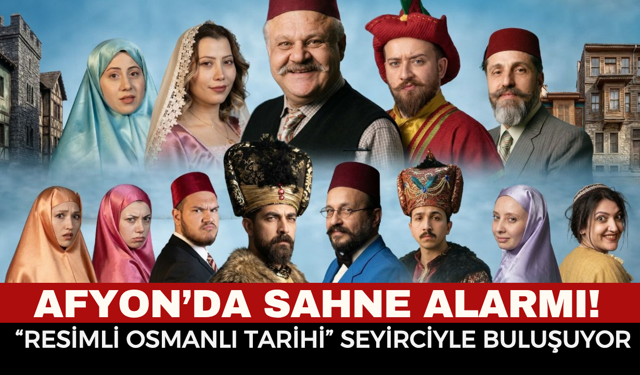 Afyon’da Sahne Alarmı! “Resimli Osmanlı Tarihi” Seyirciyle Buluşuyor