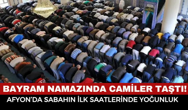 Bayram Namazında Camiler Taştı! Afyon’da Sabahın İlk Saatlerinde Yoğunluk