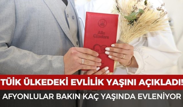 Afyon’da kadınlar ve erkekler kaç yaşında evleniyor?