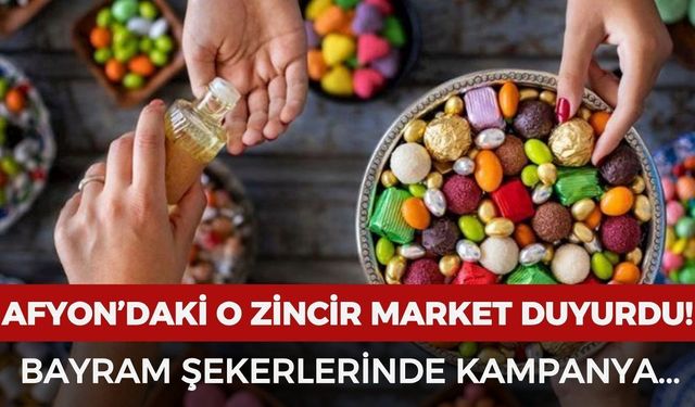 Afyon'daki o zincir market duyurdu: Bayram şekerlerinde stoklarla sınırlı kampanya başladı