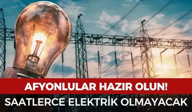 Afyonlular hazır olun: 6 saat boyunca elektrik yok!