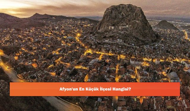 Afyon'un En Küçük İlçesi Hangisi?