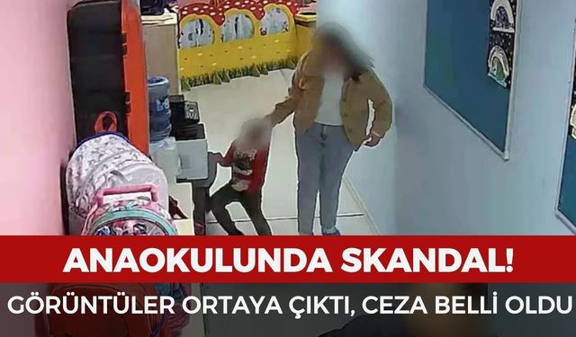 Anaokulunda skandal! Görüntüler ortaya çıktı, öğretmenin cezası belli oldu