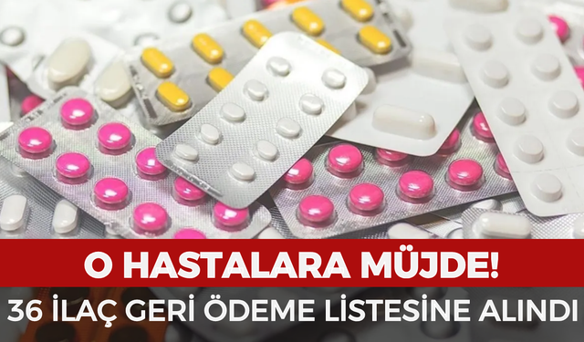 Binlerce hastayı ilgilendiriyor: 36 ilaç geri ödeme listesine alındı