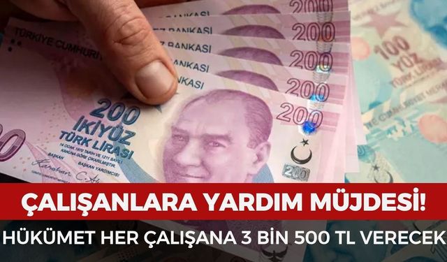 Çalışanlara yardım müjdesi! Hükümet 3 bin 500 TL verecek