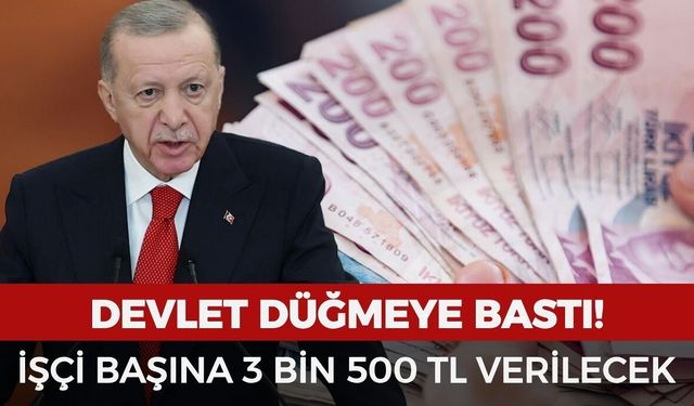 Devlet düğmeye bastı: İşçi başına 3 bin 500 TL verilecek