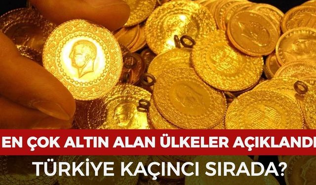 En çok altın alan ülkeler açıklandı: Türkiye kaçıncı sırada?
