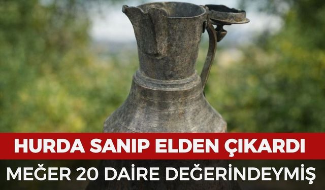 Hurda sanıp elden çıkardı: Meğer 20 daire değerindeymiş