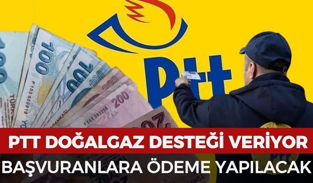 PTT doğalgaz desteği veriyor: Başvuranlara ödeme yapılıyor