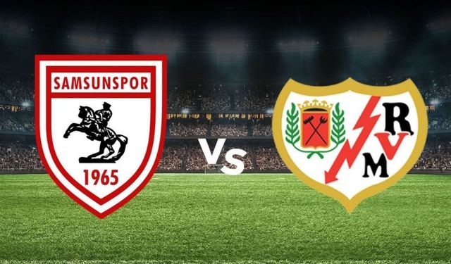 SAMSUNSPOR RAYO VALLECANO MAÇI CANLI İZLE: Samsunspor - Rayo Vallecano maçı hangi kanalda, saat kaçta, nereden izlenir?