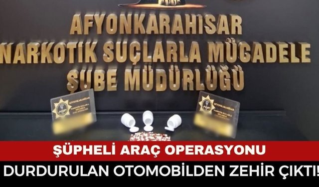 Afyon’da Uyuşturucu Operasyonu: Durdurulan Otomobilden Zehir Çıktı!