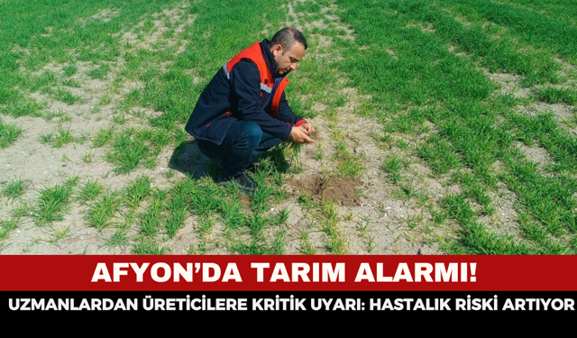 Afyon’da Tarım Alarmı! Uzmanlardan Üreticilere Kritik Uyarı: Hastalık Riski Artıyor