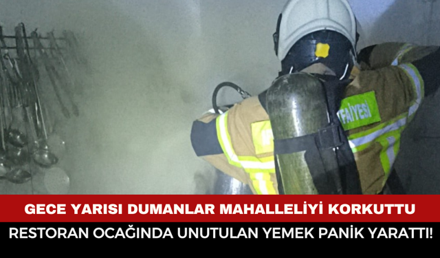 Restoran Ocağında Unutulan Yemek Panik Yarattı! Gece Yarısı Dumanlar Mahalleliyi Korkuttu