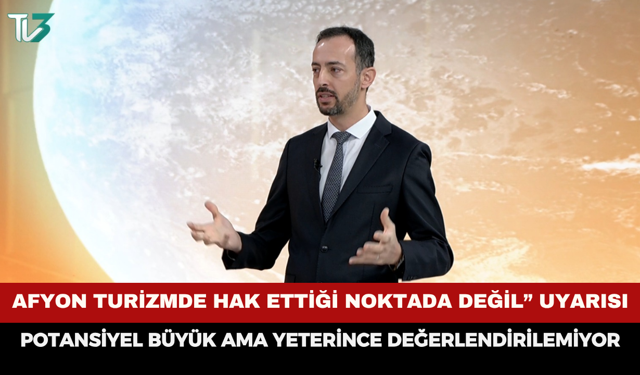 “Afyonkarahisar turizmde hak ettiği noktada değil” uyarısı: Potansiyel büyük ama yeterince değerlendirilemiyor