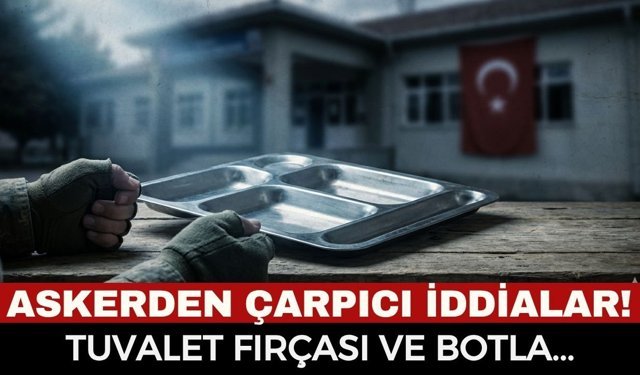 Askeri Birlikte Mide Bulandıran İddialar! Yemek Kazanlarında Tuvalet Fırçası ve Bot İddiası