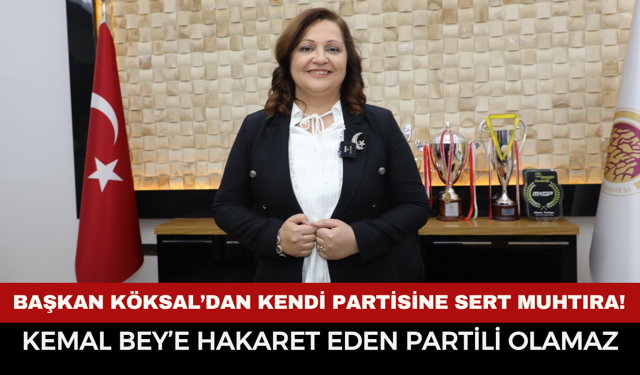 Başkan Köksal’dan Kendi Partisine Sert Muhtıra!