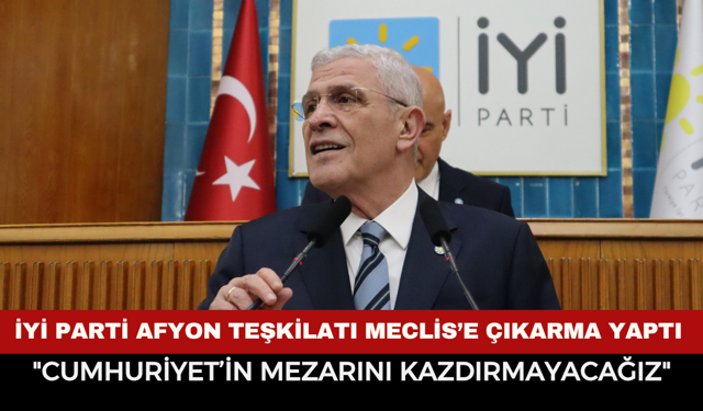 İYİ Parti Afyonkarahisar Teşkilatı Meclis’e Çıkarma Yaptı: "Cumhuriyet’in Mezarını Kazdırmayacağız"