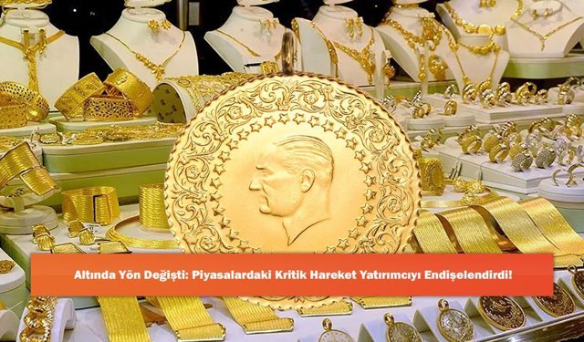 Altında Yön Değişti: Piyasalardaki Kritik Hareket Yatırımcıyı Endişelendirdi!