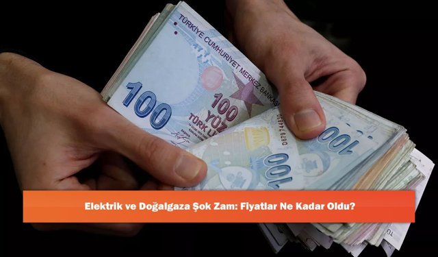Elektrik ve Doğalgaza Şok Zam: Fiyatlar Ne Kadar Oldu?