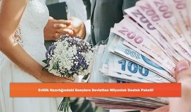 Evlilik Hazırlığındaki Gençlere Devletten Milyonluk Destek Paketi!