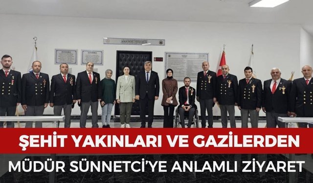 Gaziler ve şehit yakınlarından Müdür Sünnetci’ye anlamlı ziyaret