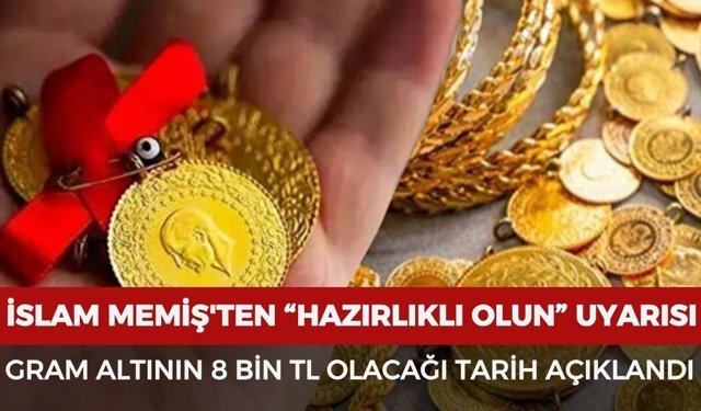 İslam Memiş'ten “Hazırlıklı olun” uyarısı: Gram altının 8 bin TL olacağı tarihi açıkladı