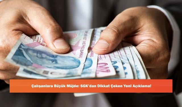 Çalışanlara Büyük Müjde: SGK’dan Dikkat Çeken Yeni Açıklama!