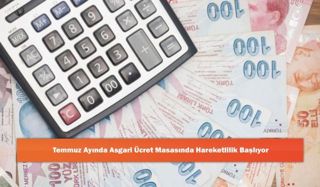 Temmuz Ayında Asgari Ücret Masasında Hareketlilik Başlıyor