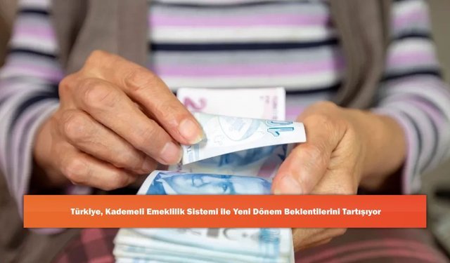 Türkiye Kademeli Emeklilik Sistemi ile Yeni Dönem Beklentilerini Tartışıyor