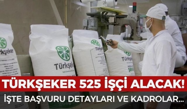 Türkşeker 525 işçi alımı yapacak! Türkşeker işçi alımı başvurusu nasıl yapılır, şartları neler?