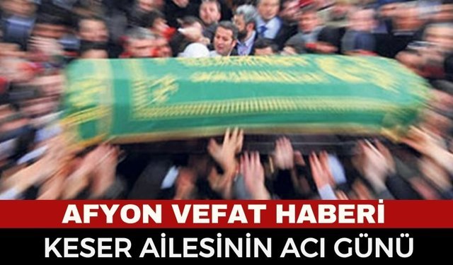 Afyon Cenaze Haberi: Yusuf Keser Vefat tti