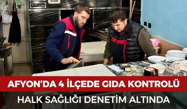 Afyon’da dört ilçede gıda kontrolü: Halk sağlığı denetim altında