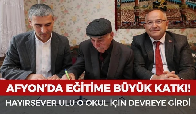 Afyon’da eğitime büyük katkı: Hayırsever Ulu o okul için devreye girdi!