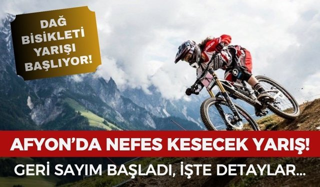 Afyon'da nefes kesecek mücadele! Dağ bisikleti yarışı için geri sayım başladı