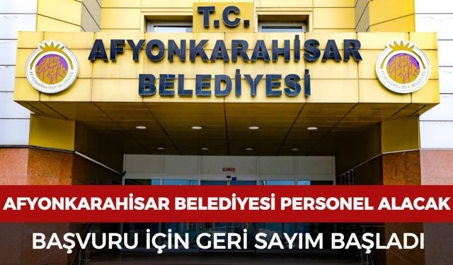 Afyonkarahisar Belediyesi personel alacak: Başvuru için geri sayım başladı