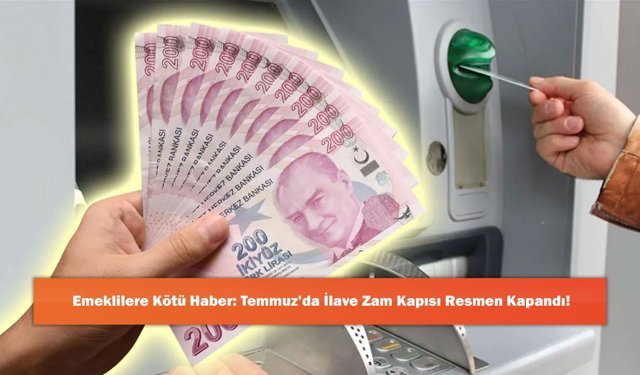 Emeklilere Kötü Haber: Temmuz’da İlave Zam Kapısı Resmen Kapandı!