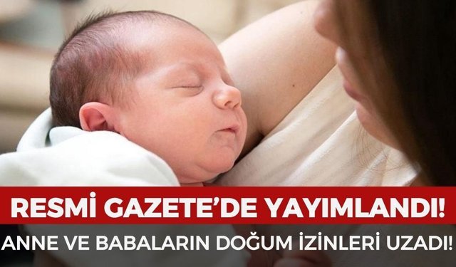 Resmi Gazete'de yayımlandı: Anne ve babaların doğum izinleri uzadı
