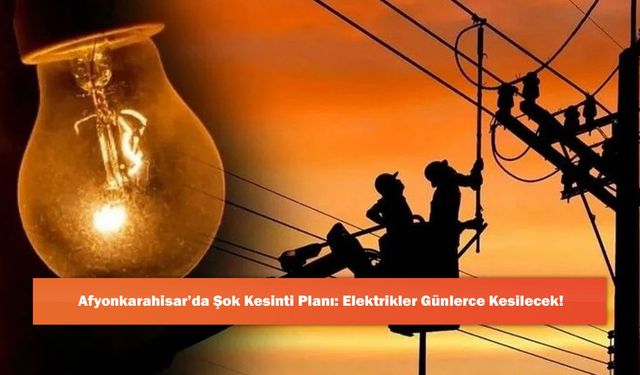Afyonkarahisar’da Şok Kesinti Planı: Elektrikler Günlerce Kesilecek!