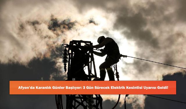 Afyon’da Karanlık Günler Başlıyor: 3 Gün Sürecek Elektrik Kesintisi Uyarısı Geldi!