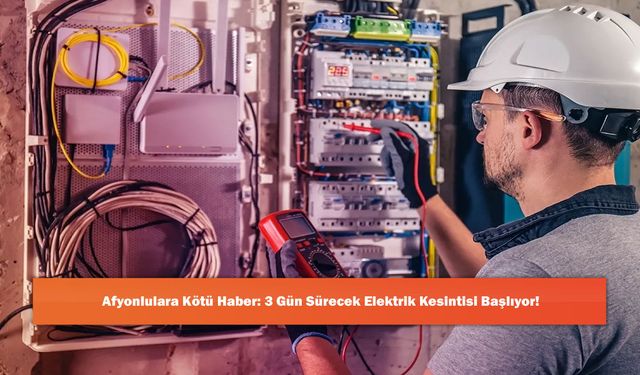 Afyonlulara Kötü Haber: 3 Gün Sürecek Elektrik Kesintisi Başlıyor!