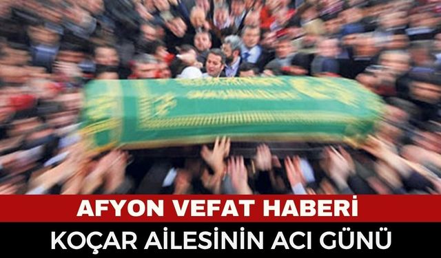Afyon Cenaze Haberi: Hasan Koçar Vefat Etti