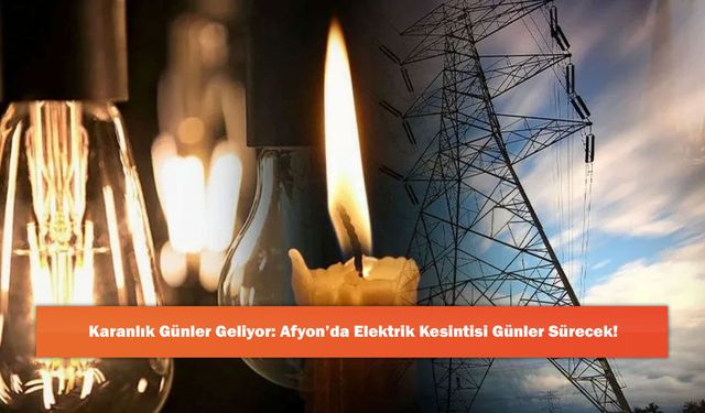 Karanlık Günler Geliyor: Afyon’da Elektrik Kesintisi Günler Sürecek!