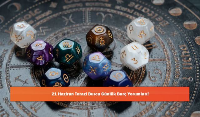 21 Haziran Terazi Burcu Günlük Burç Yorumları!