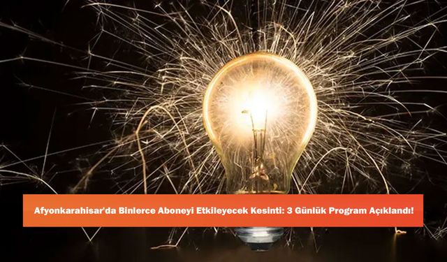 Afyonkarahisar'da Binlerce Aboneyi Etkileyecek Kesinti: 3 Günlük Program Açıklandı!