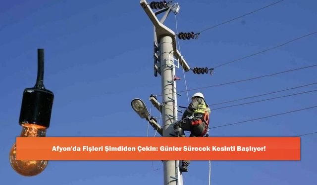 Afyon'da Fişleri Şimdiden Çekin: Günler Sürecek Kesinti Başlıyor!