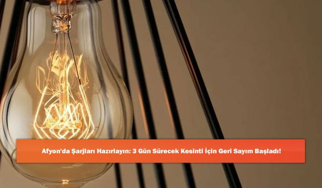 Afyon'da Şarjları Hazırlayın: 3 Gün Sürecek Kesinti İçin Geri Sayım Başladı!