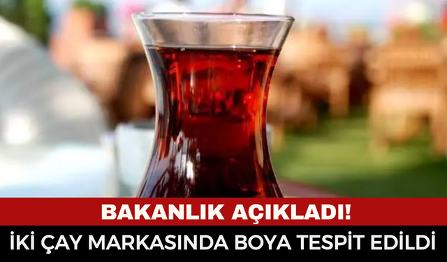 Bakanlık açıkladı! İki çay markasında boya tespit edildi