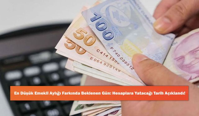 En Düşük Emekli Aylığı Farkında Beklenen Gün: Hesaplara Yatacağı Tarih Açıklandı!