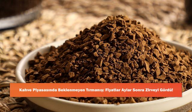 Kahve Piyasasında Beklenmeyen Tırmanış: Fiyatlar Aylar Sonra Zirveyi Gördü!